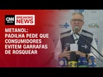 Metanol: Padilha pede que consumidores evitem garrafas de rosquear; entenda | AGORA CNN