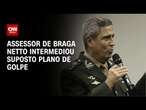 Assessor de Braga Netto intermediou suposto plano de golpe | LIVE CNN