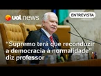 Próximo presidente do Supremo terá que reconduzir a democracia à normalidade, diz professor