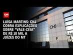 Luísa Martins: CNJ cobra explicações sobre “vale-ceia” de R$ 10 mil a juízes do MT | CNN 360º