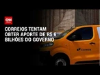 Correios tentam obter aporte de R$ 6 bilhões do governo federal; entenda | AGORA CNN