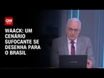 Waack: Um cenário sufocante se desenha para o Brasil | WW