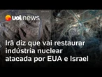 Irã avalia danos sofridos em seu complexo nuclear atacado por EUA e Israel e diz que vai restaurá-lo