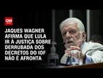 Jaques Wagner sobre derrubada do IOF: Ir à Justiça não é nenhuma afronta | CNN 360º