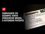 Fabricante do Ozempic tenta convencer Brasil a estender patente | LIVE CNN