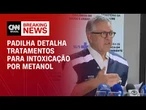 Alexandre Padilha fala sobre tratamentos para intoxicação com metanol | CNN 360º