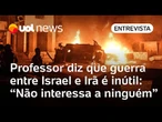 Guerra entre Israel e Irã é uma das mais inúteis do mundo, avalia professor: 'Qual a finalidade?'