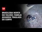 Brasileira morta em vulcão na Indonésia: família aguarda retorno do corpo | AGORA CNN