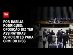 CPMI do INSS: oposição diz ter assinaturas suficientes | AGORA CNN