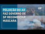 Poluição do ar faz governo de SP recomendar máscara; exercícios ao ar livre devem ser evitadas