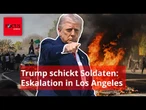 Trump schickt 2000 Soldaten nach Los Angeles – dann eskaliert Lage auf den Straßen