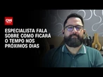 Previsão: Especialista detalha como ficará o tempo nos próximos dias | AGORA CNN