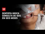Dentista indica consulta de seis em seis meses para saúde bucal ideal | LIVE CNN