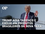 Trump adia tarifaço contra o Brasil para o dia 6 de agosto e deixa de fora 694 produtos