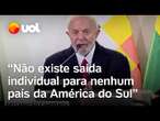 Lula prega união na América do Sul: 'Ou vamos continuar mais um século em desenvolvimento'