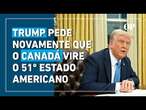 Trump pede novamente que o Canadá vire o 51º estado americano