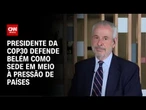 Presidente da COP30 volta a defender Belém como sede | CNN 360º