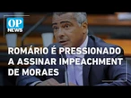 Impeachment de Moraes: Romário é pressionado por bolsonaristas para assinar pedido | O POVO NEWS