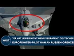 PUTINS KRIEG: "Er hat leider nicht mehr verraten!" Deutscher Eurofighter-Pilot nah an Russen-Grenze!