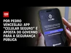 Análise: App “Celular Seguro” é aposta do governo para a segurança pública | CNN ARENA