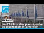 Sommet sur la défense et l'Ukraine : les 27 à Bruxelles pour répondre au désengagement américain