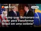 Trump espera que Bolsonaro volte ao poder para transformar o Brasil em uma colônia | Kotscho