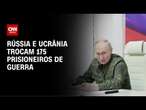 Rússia confirma troca de 175 prisioneiros de guerra com a Ucrânia | BASTIDORES CNN