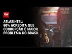 Corrupção aparece como maior problema do Brasil em maio, aponta pesquisa| LIVE CNN