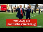 Wie Donald Trump die WM 2026 schon jetzt als politisches Werkzeug instrumentalisiert