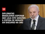 Diplomatas esperam que Lula cite sanções a esposa de Moraes em discurso na ONU | BASTIDORES CNN
