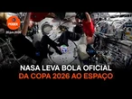 Nasa leva bola oficial da Copa 2026 ao espaço