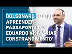 Bolsonaro critica possível apreensão do passaporte do filho Eduardo: “constrangimento”