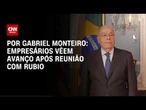 Análise: Empresários vêem avanço após reunião com Rubio | CNN NOVO DIA