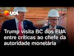 Trump visita o BC dos EUA e pressiona presidente do banco para reduzir juros; confira