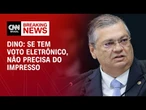 Se tem voto eletrônico, não precisa do impresso, diz Flávio Dino durante julgamento | BASTIDORES CNN
