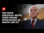 Análise: Michel Temer assume interlocução da anistia com STF | CNN ARENA