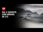 Previsão do tempo: Sul e Sudeste com muito frio | CNN NOVO DIA