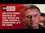 Iuri Pitta sobre denúncia da PGR: Tentar um crime contra a democracia já é um crime | CNN PRIME TIME