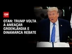 Trump volta a ameaçar Groenlândia em cúpula da Otan; Dinamarca rebate | CNN PRIME TIME
