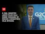 À CNN, ministro Jader Filho fala sobre redução de riscos e desastres; Veja íntegra | BASTIDORES CNN