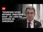 “Queremos votar reforma tributária hoje”, diz líder do governo no Congresso | LIVE CNN