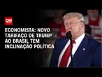 Tarifaço: Decisão de Trump tem inclinação política, diz economista | CNN NOVO DIA