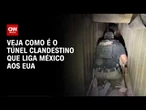 Veja como é o túnel clandestino que liga México aos EUA | CNN BRASIL