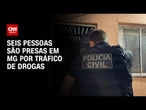 MG: Organização criminosa é presa em operação contra o tráfico internacional | BASTIDORES CNN