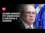 Gilmar Mendes: STF sobreviveu à violência e ousadia | CNN 360º