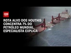 7% do petróleo global passa por rota alvo de Houthis; entenda | HORA H