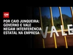 Com CPI no radar, governo e Vale negam interferência estatal na empresa | LIVE CNN