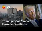 Trump sugere 'limpar' Faixa de Gaza e que palestinos deixem a região: 'É um local de demolição'