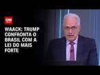 Waack: Trump confronta o Brasil com a lei do mais forte | WW