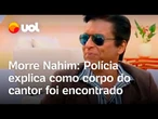 Morre Nahim: Polícia explica como corpo do cantor foi encontrado em casa; entenda investigação